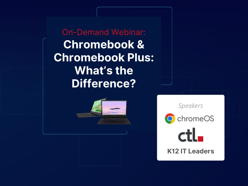 On-Demand Webinar - Chromebook & Chromebook Plus: What's the Difference?