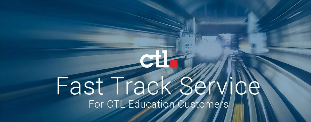 CTL’s Fast Track Service for Education Customers is here for you