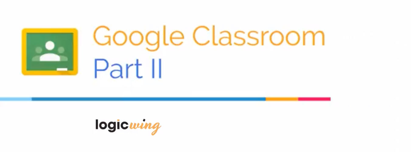LogicWing: Google Classroom Part II