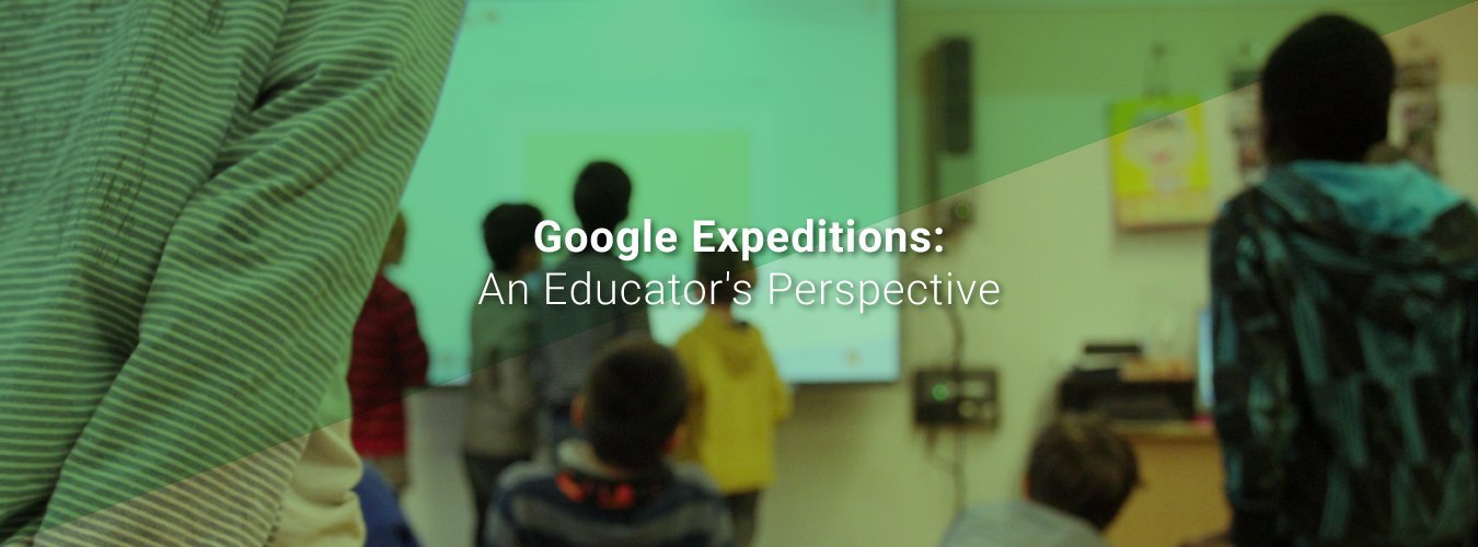 Google Expeditions: An Educator's Perspective
