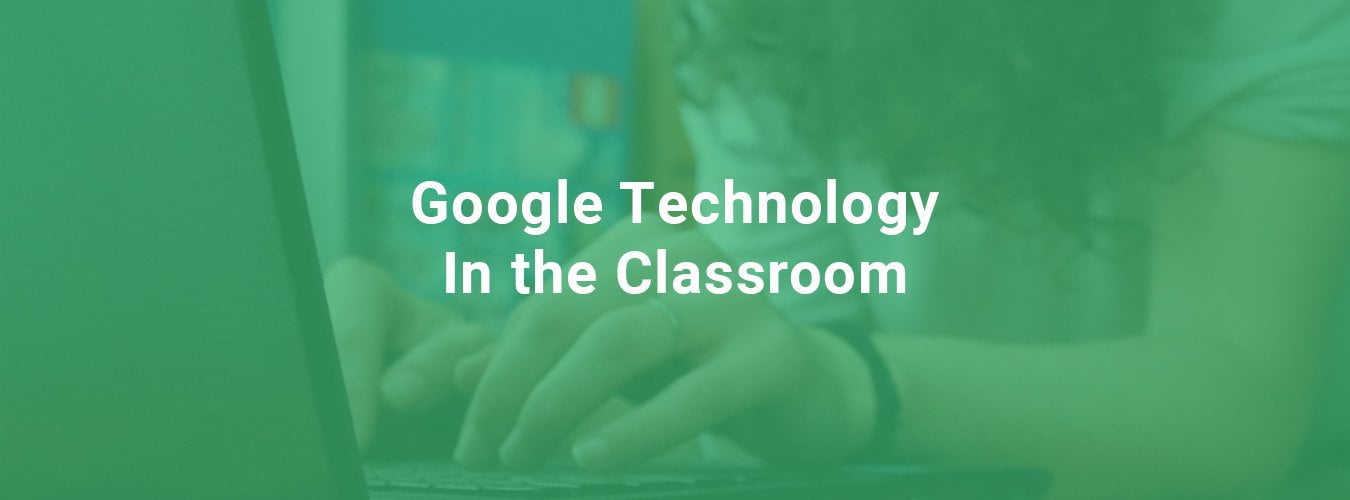 Google Tech in the Classroom - Collaboration With Fewer Boundaries for Students, Parents and Teachers