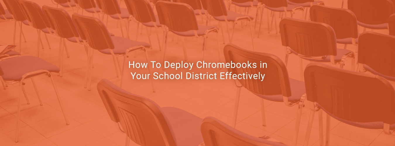How To Deploy Chromebooks In Your School District Effectively