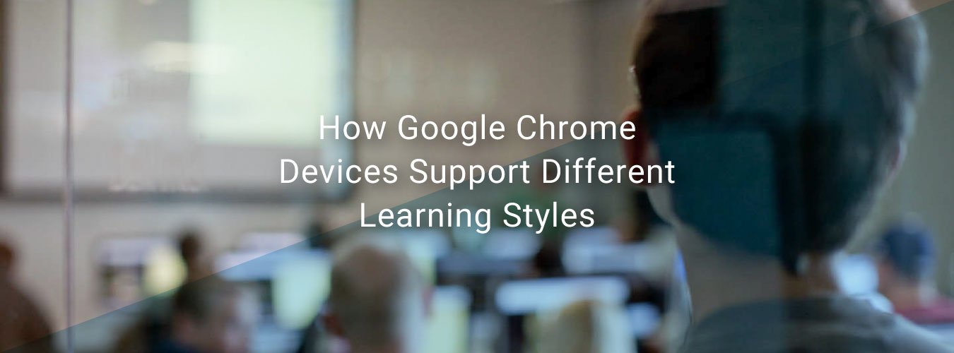 How Google Chrome Devices Support Different Learning Styles