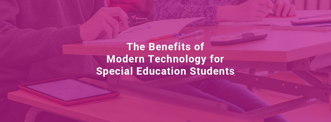 The Benefits of Modern Technology for Special Education Students