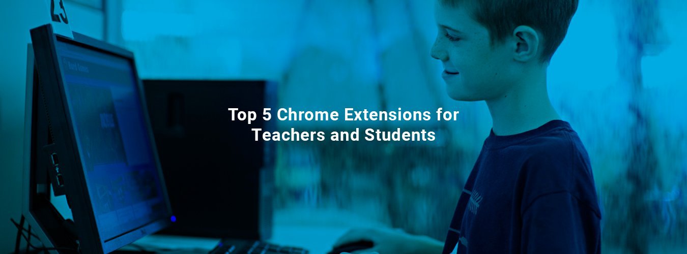 Top 5 Chrome Extensions for Teachers and Students