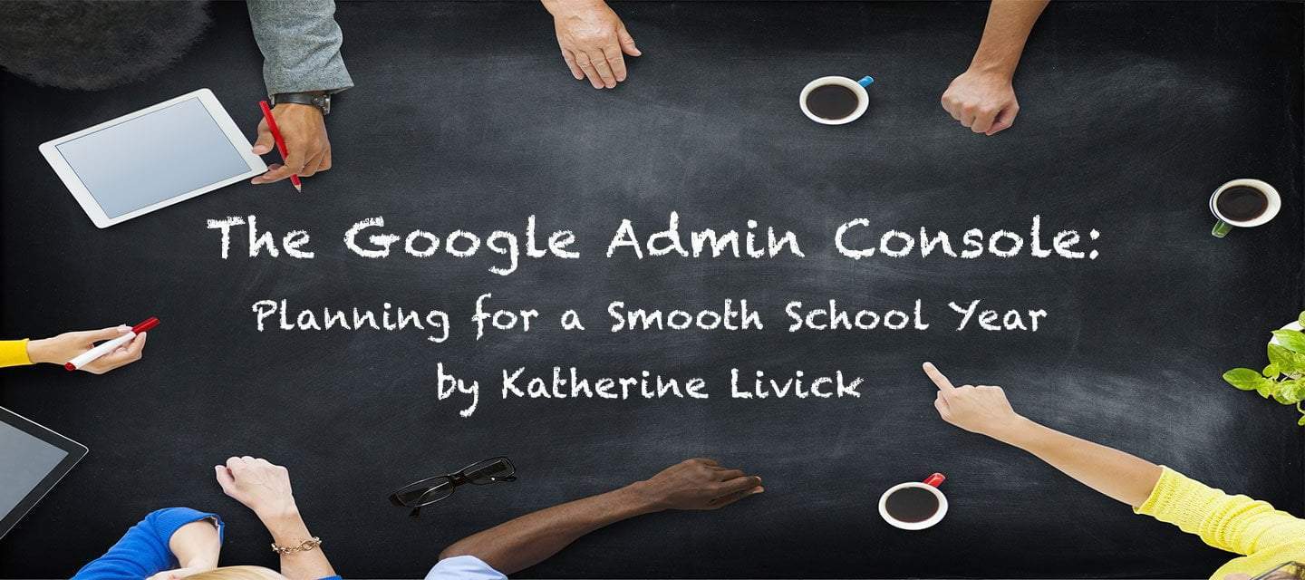 The Google Admin Console: Planning For A Smooth School Year